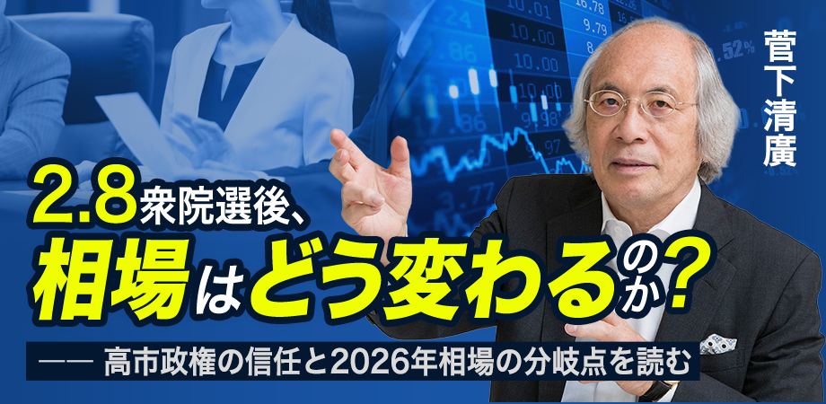 相場はどう変わるのか？高市政権の信任と2026年相場の分岐点を読むー菅下清廣