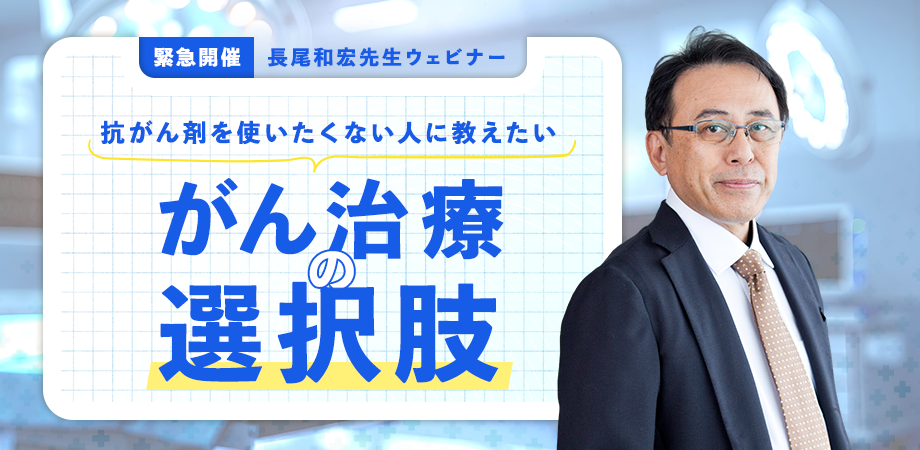 長尾和宏先生ウェビナー「抗がん剤を使いたくない人に教えたい＜がん治療の選択肢＞」